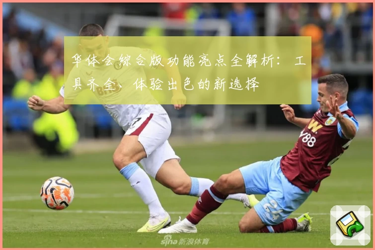 华体会综合版功能亮点全解析：工具齐全、体验出色的新选择