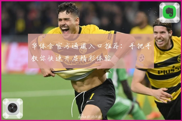 华体会官方通道入口推荐：手把手教你快速开启精彩体验