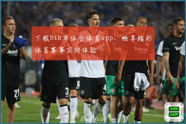 下载hth华体会体育app,畅享精彩体育赛事实时体验