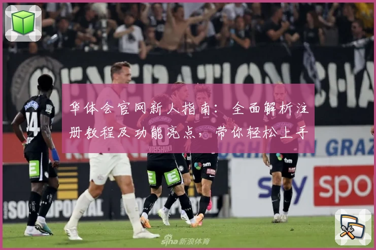 华体会官网新人指南：全面解析注册教程及功能亮点，带你轻松上手