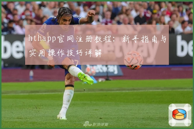 hthapp官网注册教程：新手指南与实用操作技巧详解